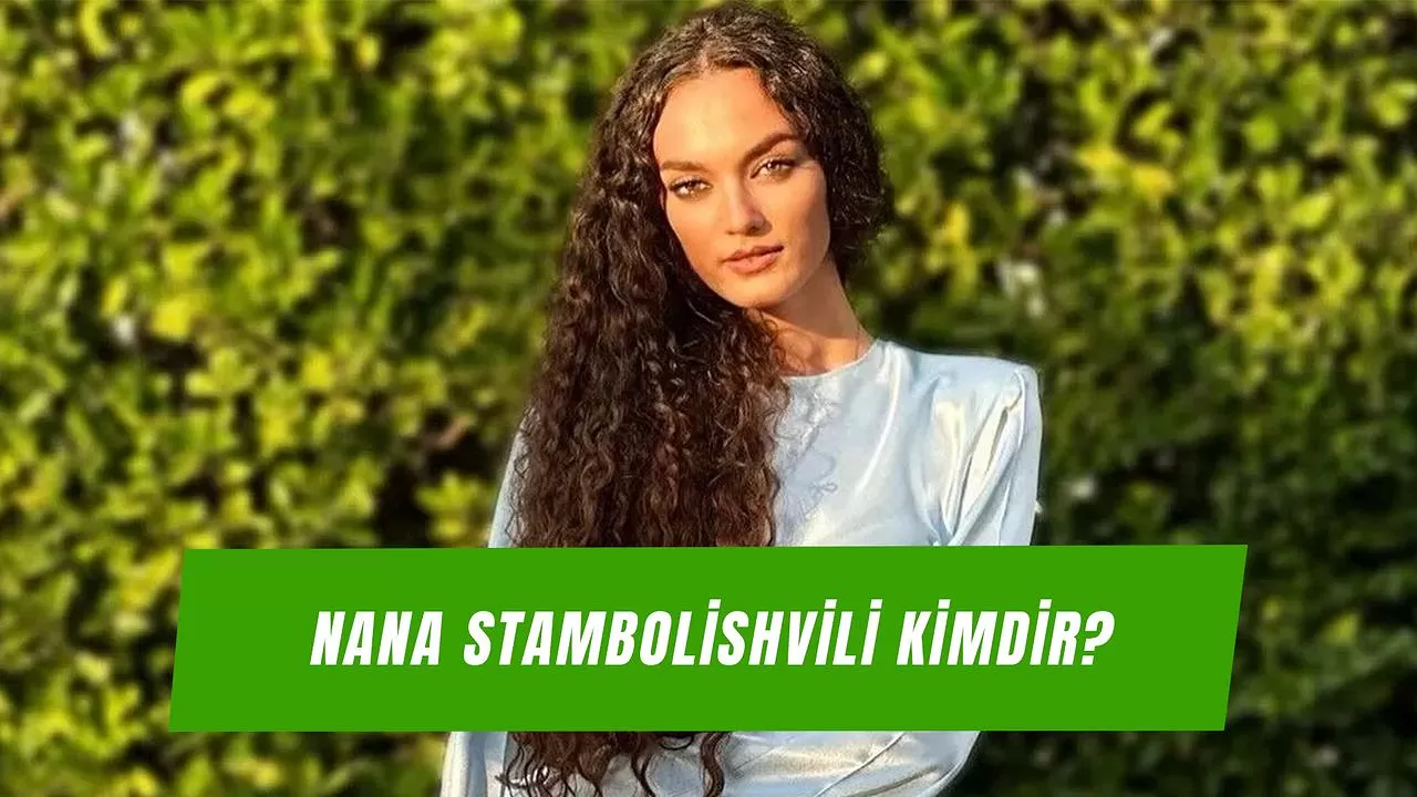 Emanet Dizisi Nana Stambolishvili Kimdir? Nereli? Kaç Yaşında?